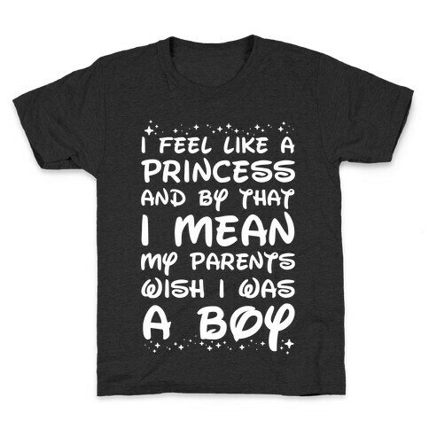 I Feel Like a Princess and by That I Mean my Parents Wish I was a Boy Kids T-Shirt