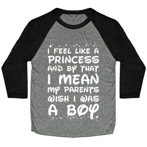 I Feel Like a Princess and by That I Mean my Parents Wish I was a Boy Baseball Tee