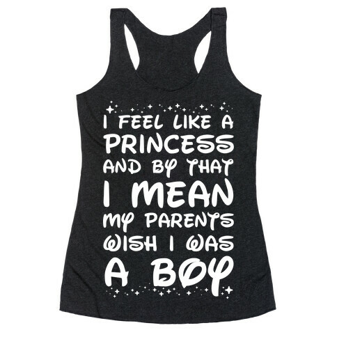 I Feel Like a Princess and by That I Mean my Parents Wish I was a Boy Racerback Tank Top