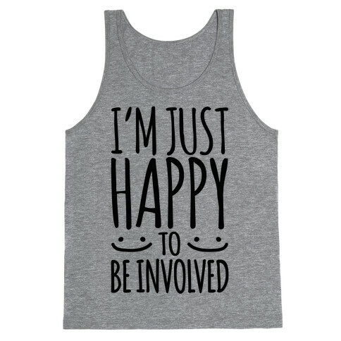 I'm Just Happy To Be Involved Tank Top