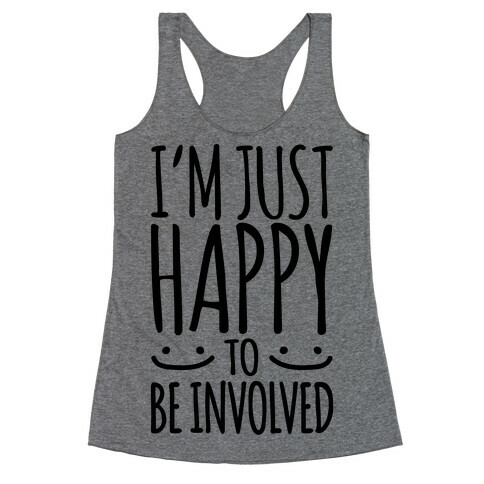 I'm Just Happy To Be Involved Racerback Tank Top