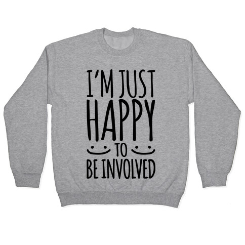 I'm Just Happy To Be Involved Pullover