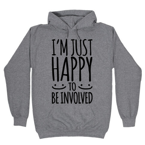 I'm Just Happy To Be Involved Hooded Sweatshirt