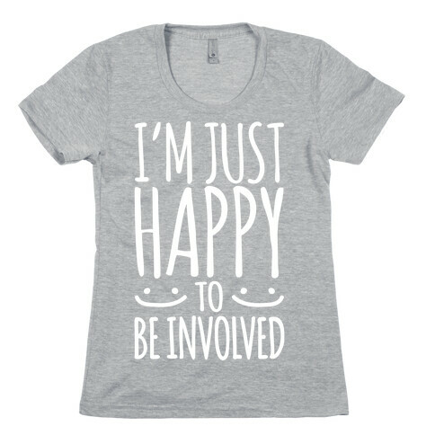 I'm Just Happy To Be Involved White Print Womens T-Shirt