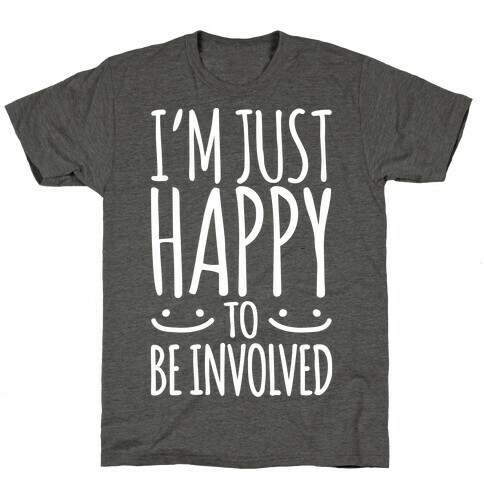 I'm Just Happy To Be Involved White Print T-Shirt