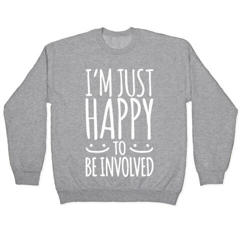 I'm Just Happy To Be Involved White Print Pullover