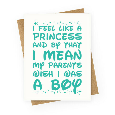 I Feel Like a Princess and by That I Mean my Parents Wish I was a Boy Greeting Card