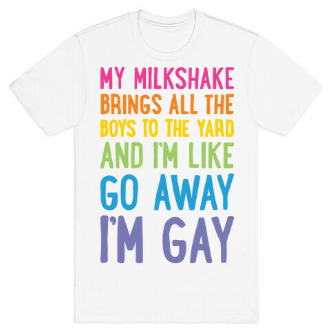 My Milkshake Brings All The Boys To The Yard And I'm Like Go Away I'm Gay T-Shirt