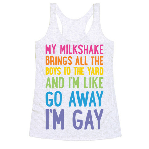 My Milkshake Brings All The Boys To The Yard And I'm Like Go Away I'm Gay Racerback Tank Top