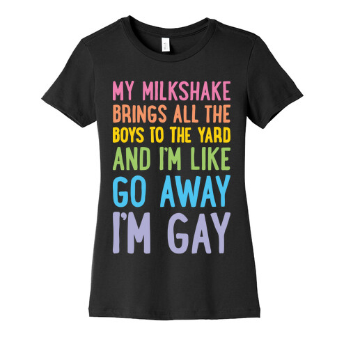 My Milkshake Brings All The Boys To The Yard And I'm Like Go Away I'm Gay Womens T-Shirt