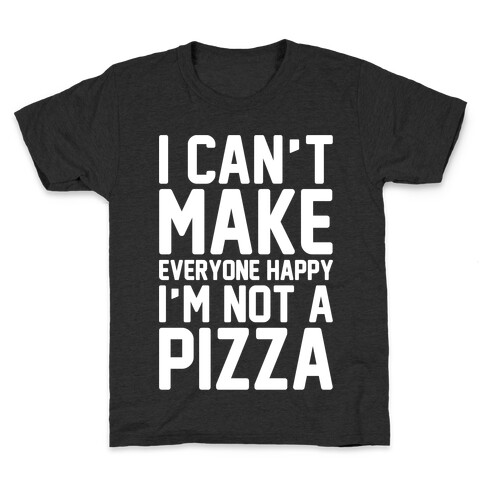 I Can't Make Everyone Happy I'm Not A Pizza White Print Kids T-Shirt