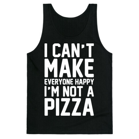 I Can't Make Everyone Happy I'm Not A Pizza White Print Tank Top