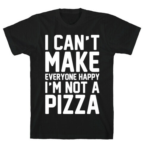 I Can't Make Everyone Happy I'm Not A Pizza White Print T-Shirt