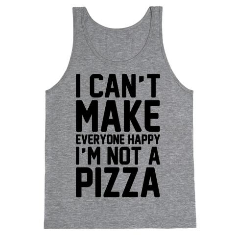 I Can't Make Everyone Happy I'm Not A Pizza  Tank Top