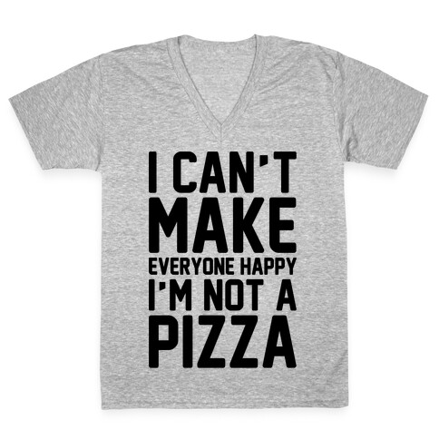 I Can't Make Everyone Happy I'm Not A Pizza  V-Neck Tee Shirt