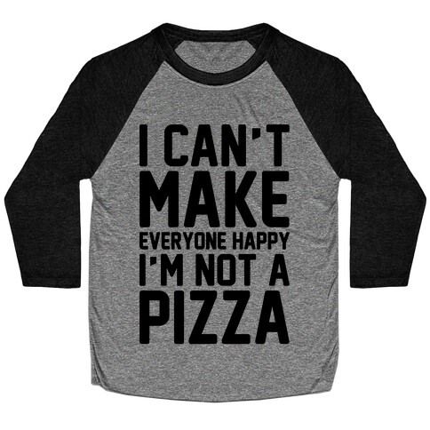 I Can't Make Everyone Happy I'm Not A Pizza  Baseball Tee