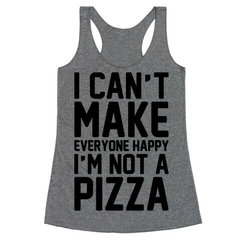 I Can't Make Everyone Happy I'm Not A Pizza  Racerback Tank Top