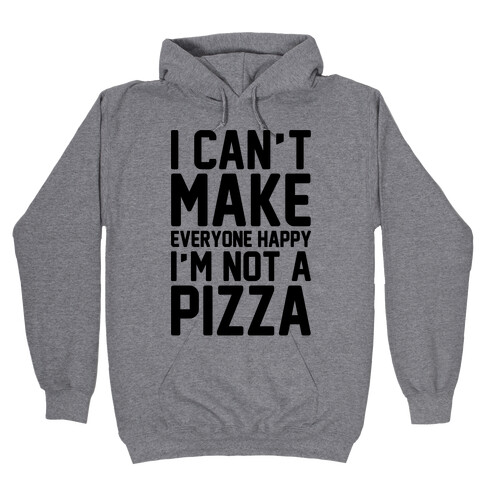 I Can't Make Everyone Happy I'm Not A Pizza  Hooded Sweatshirt