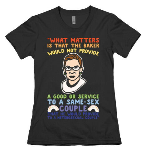 What Matters Is That The Baker Would Not Provide A Good Or Service To A Same-Sex Couple RBG Quote White Print Womens T-Shirt