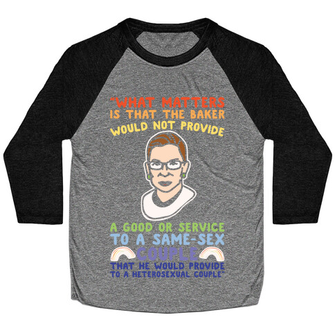 What Matters Is That The Baker Would Not Provide A Good Or Service To A Same-Sex Couple RBG Quote White Print Baseball Tee