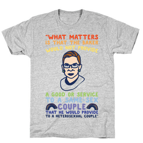 What Matters Is That The Baker Would Not Provide A Good Or Service To A Same-Sex Couple RBG Quote  T-Shirt