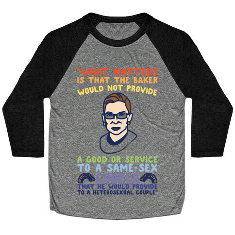What Matters Is That The Baker Would Not Provide A Good Or Service To A Same-Sex Couple RBG Quote  Baseball Tee