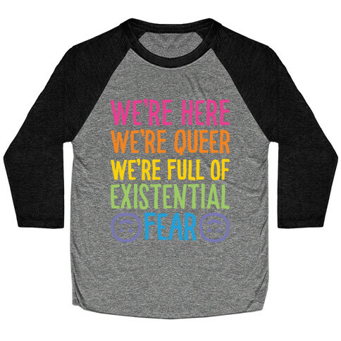 We're Here We're Queer We're Full Of Existential Fear Baseball Tee