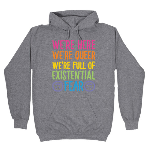 We're Here We're Queer We're Full Of Existential Fear Hooded Sweatshirt