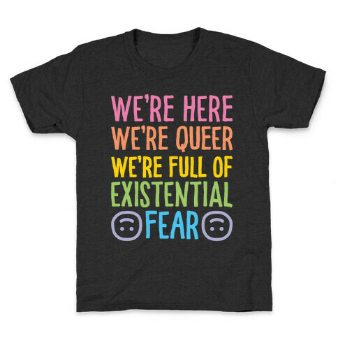 We're Here We're Queer We're Full Of Existential Fear Kids T-Shirt