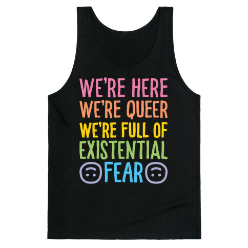 We're Here We're Queer We're Full Of Existential Fear Tank Top