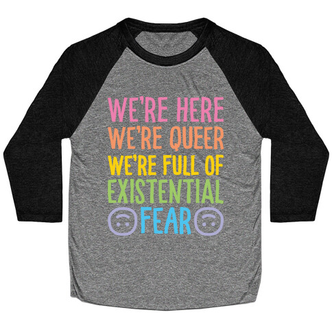 We're Here We're Queer We're Full Of Existential Fear Baseball Tee