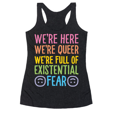 We're Here We're Queer We're Full Of Existential Fear Racerback Tank Top