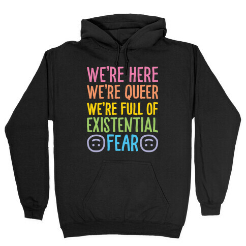 We're Here We're Queer We're Full Of Existential Fear Hooded Sweatshirt