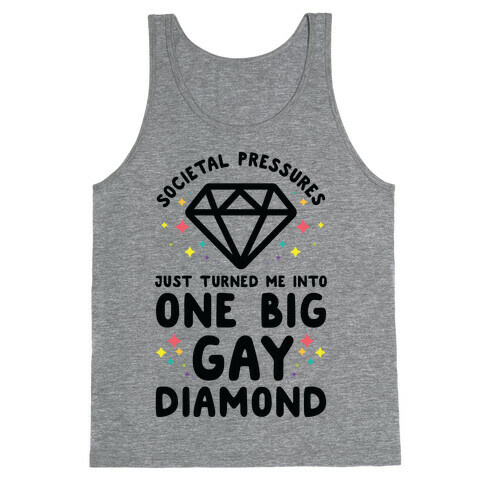 Societal Pressures Just Turned Me Into One Big Gay Diamond Tank Top