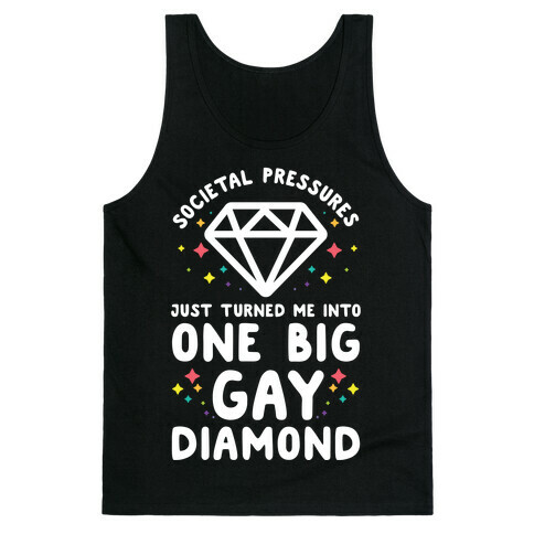 Societal Pressures Just Turned Me Into One Big Gay Diamond Tank Top