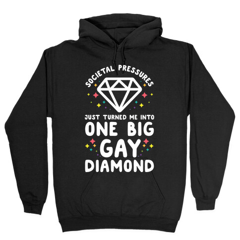 Societal Pressures Just Turned Me Into One Big Gay Diamond Hooded Sweatshirt