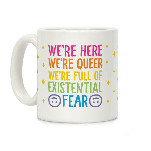 We're Here We're Queer We're Full Of Existential Fear Coffee Mug