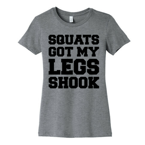 Squats Got My Legs Shook  Womens T-Shirt