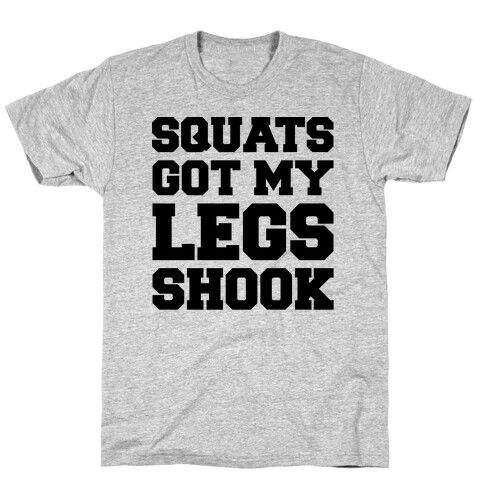 Squats Got My Legs Shook  T-Shirt