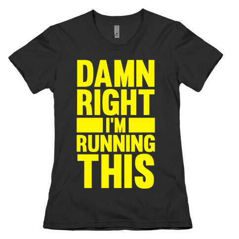 Damn Right I'm Running This Womens T-Shirt