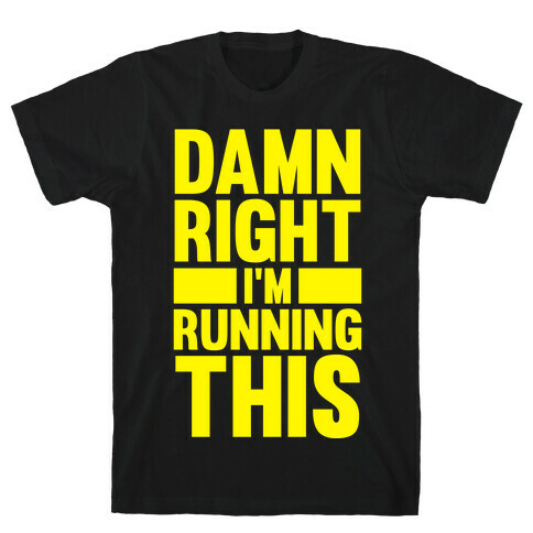 Damn Right I'm Running This T-Shirt