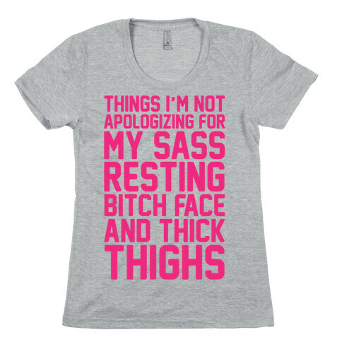 Things I'm Not Apologizing For My Sass Resting Bitch Face and Thick Thighs  Womens T-Shirt