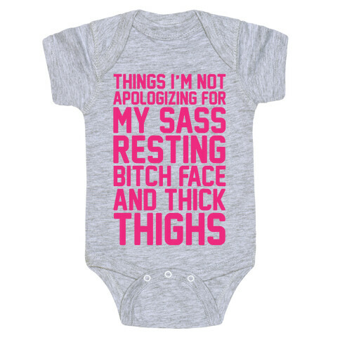 Things I'm Not Apologizing For My Sass Resting Bitch Face and Thick Thighs  Baby One-Piece