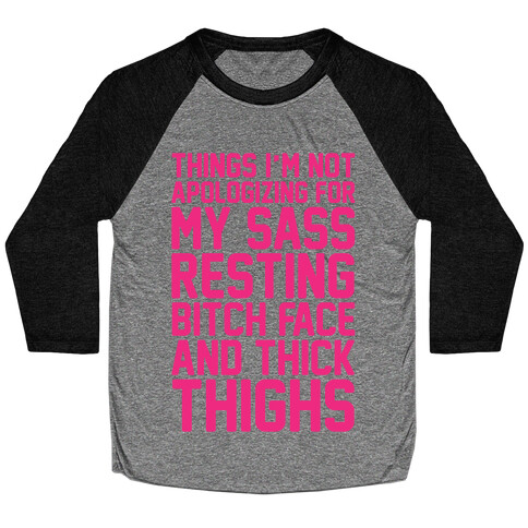 Things I'm Not Apologizing For My Sass Resting Bitch Face and Thick Thighs  Baseball Tee