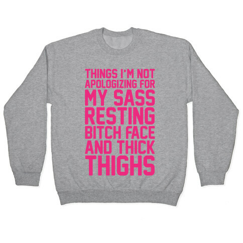 Things I'm Not Apologizing For My Sass Resting Bitch Face and Thick Thighs  Pullover