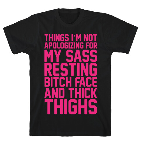 Things I'm Not Apologizing For My Sass Resting Bitch Face and Thick Thighs White Print T-Shirt