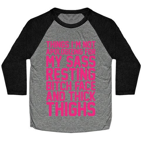 Things I'm Not Apologizing For My Sass Resting Bitch Face and Thick Thighs White Print Baseball Tee