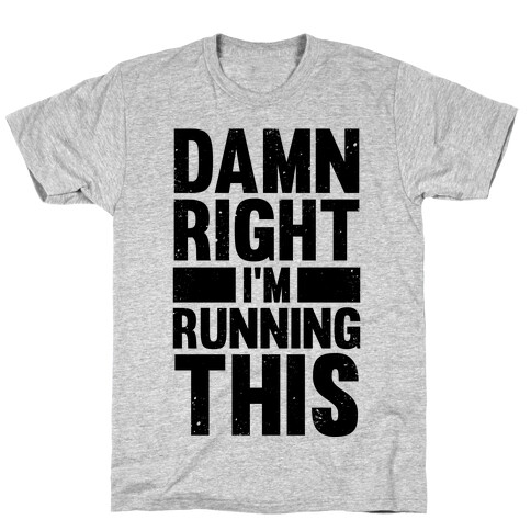 Damn Right I'm Running This T-Shirt