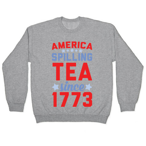 America: Spilling Tea Since 1773 Pullover
