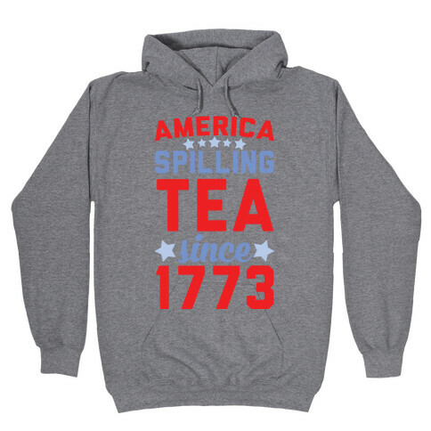 America: Spilling Tea Since 1773 Hooded Sweatshirt